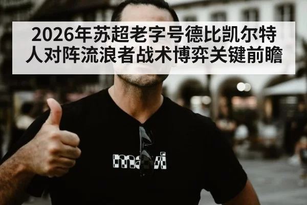 2026年苏超老字号德比凯尔特人对阵流浪者战术博弈关键前瞻