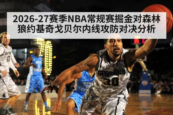 2026-27赛季NBA常规赛掘金对森林狼约基奇戈贝尔内线攻防对决分析